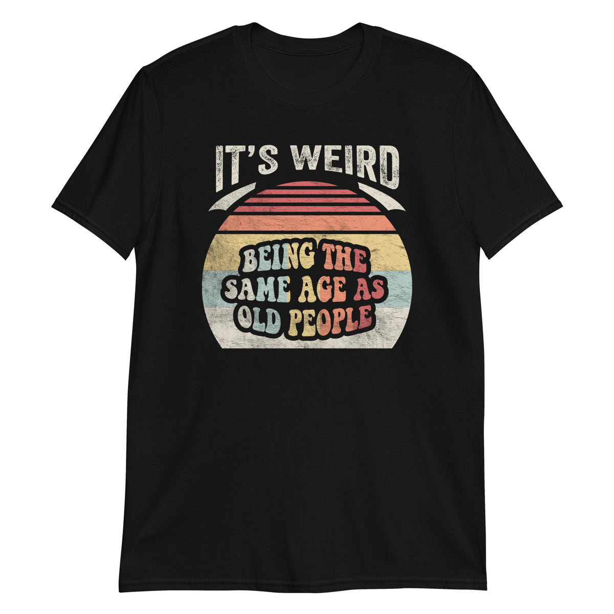 It's Weird Being The Same Age as Old People T-Shirt