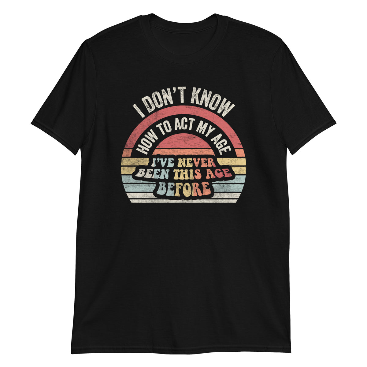 I Don't Konw How to Act My Age T-Shirt