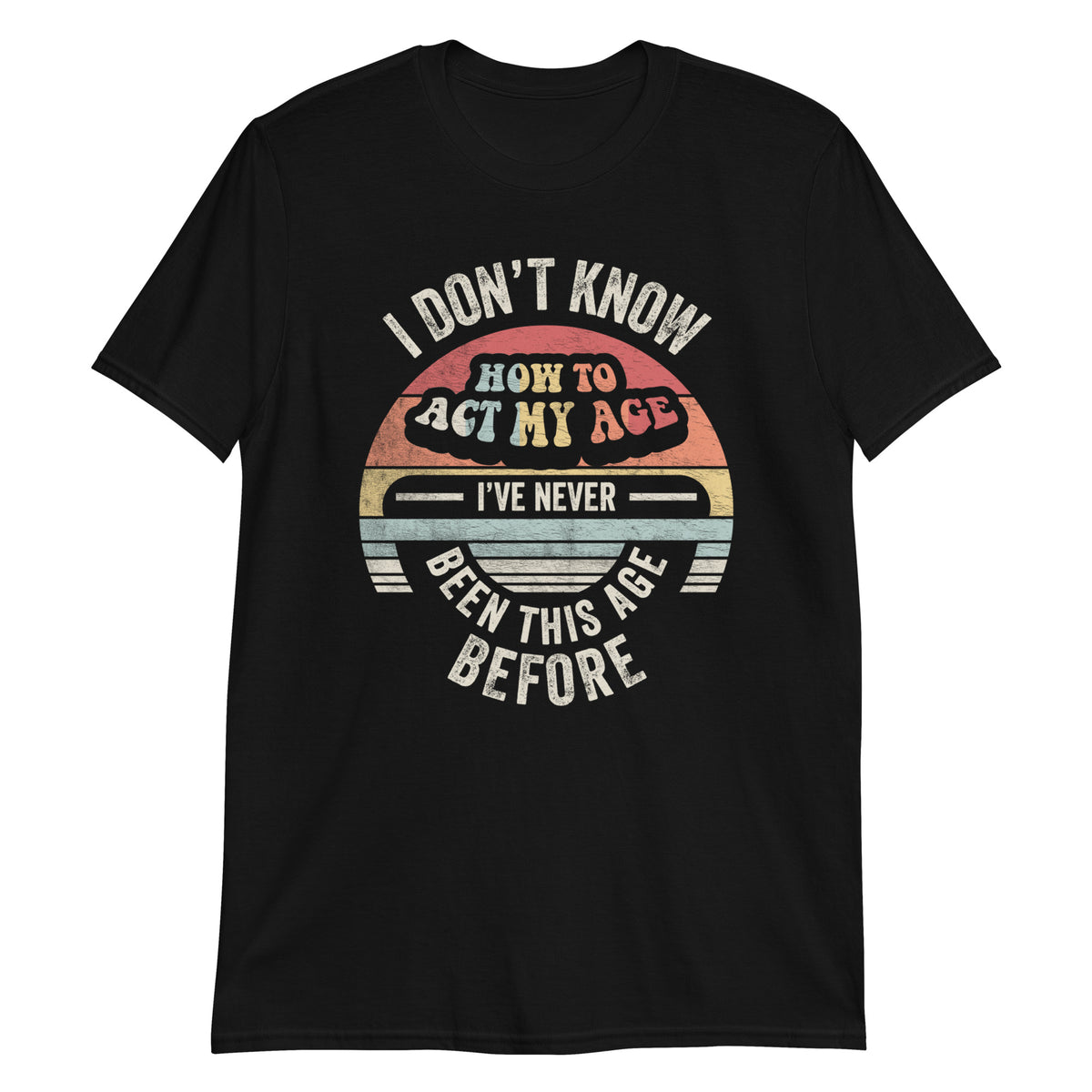 I Don't Konw How to Act My Age T-Shirt