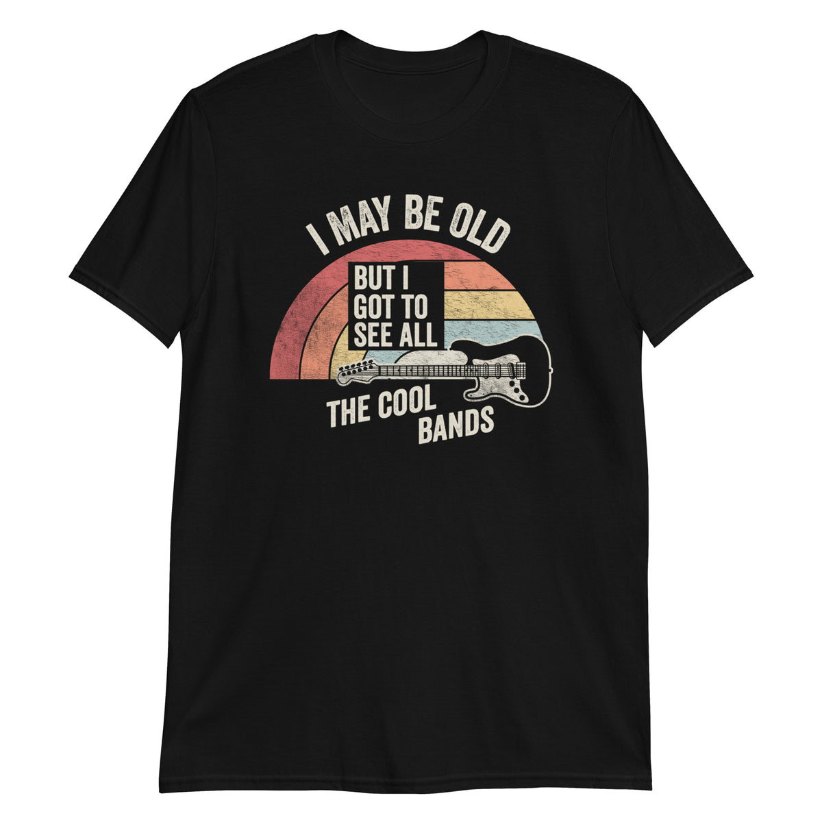 I May Be Old But I Got to See All The Cool Bands T-Shirt