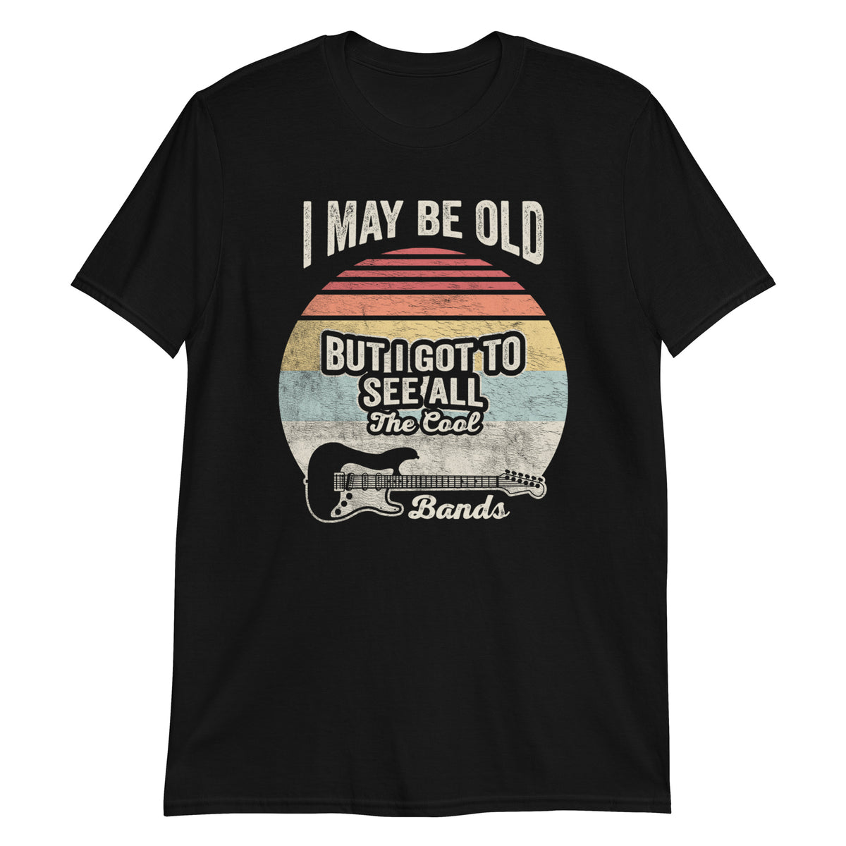 I May Be Old But I Got to See All The Cool Bands T-Shirt