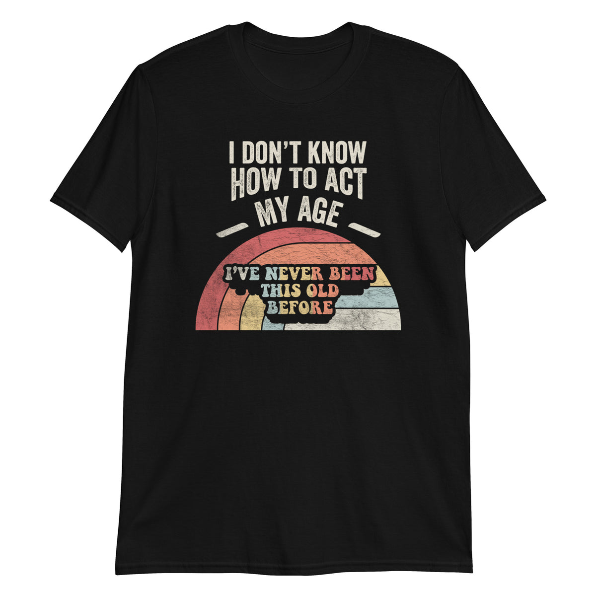 I Don't Konw How to Act My Age T-Shirt