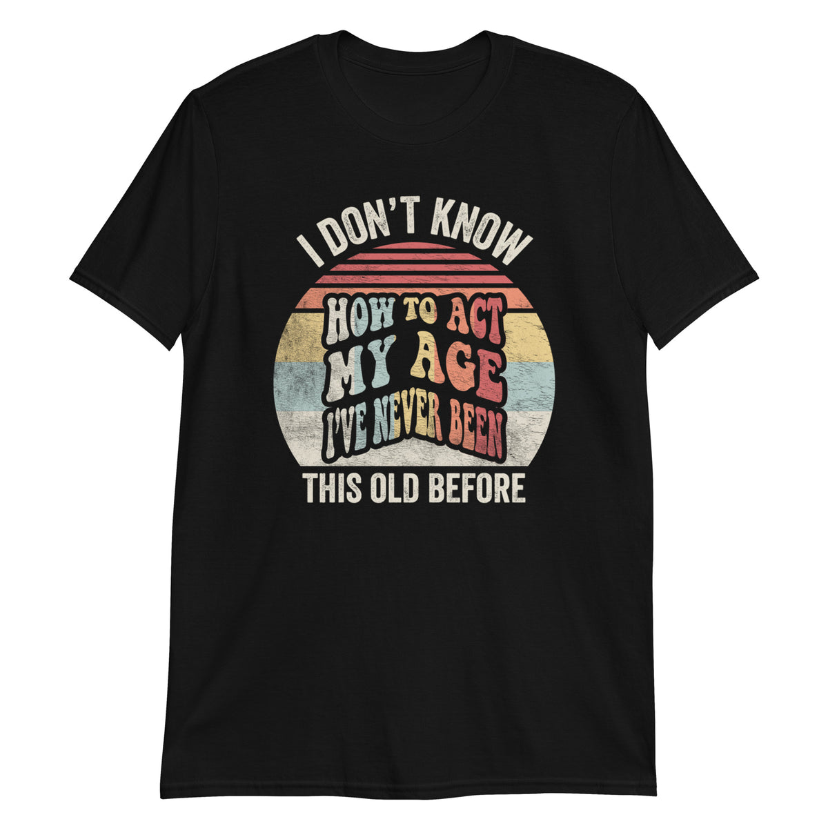 I Don't Konw How to Act My Age T-Shirt