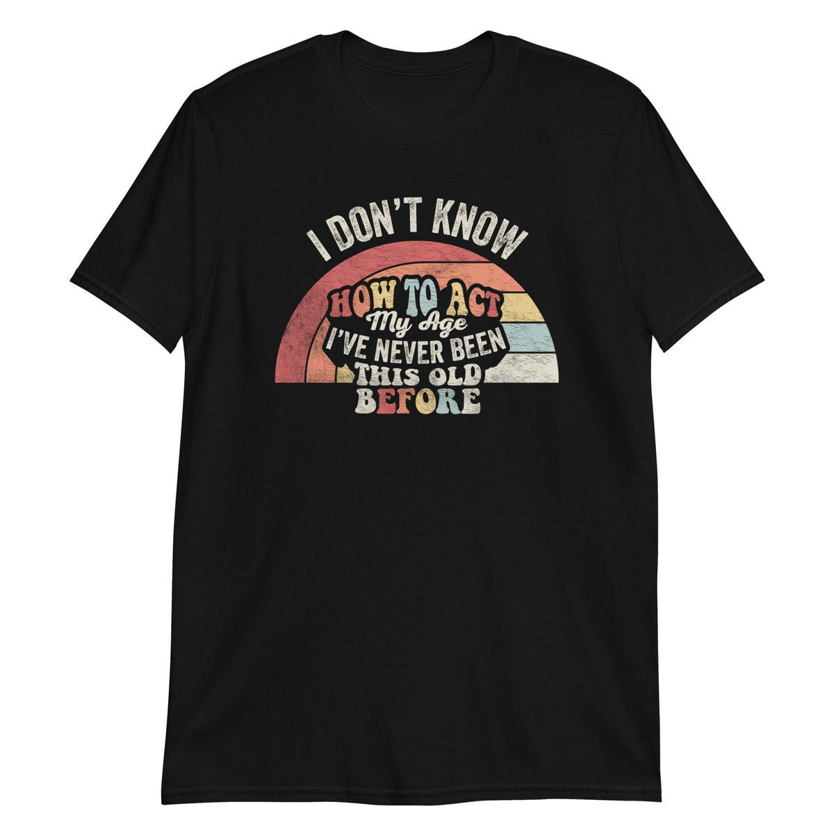 I Don't Konw How to Act My Age T-Shirt