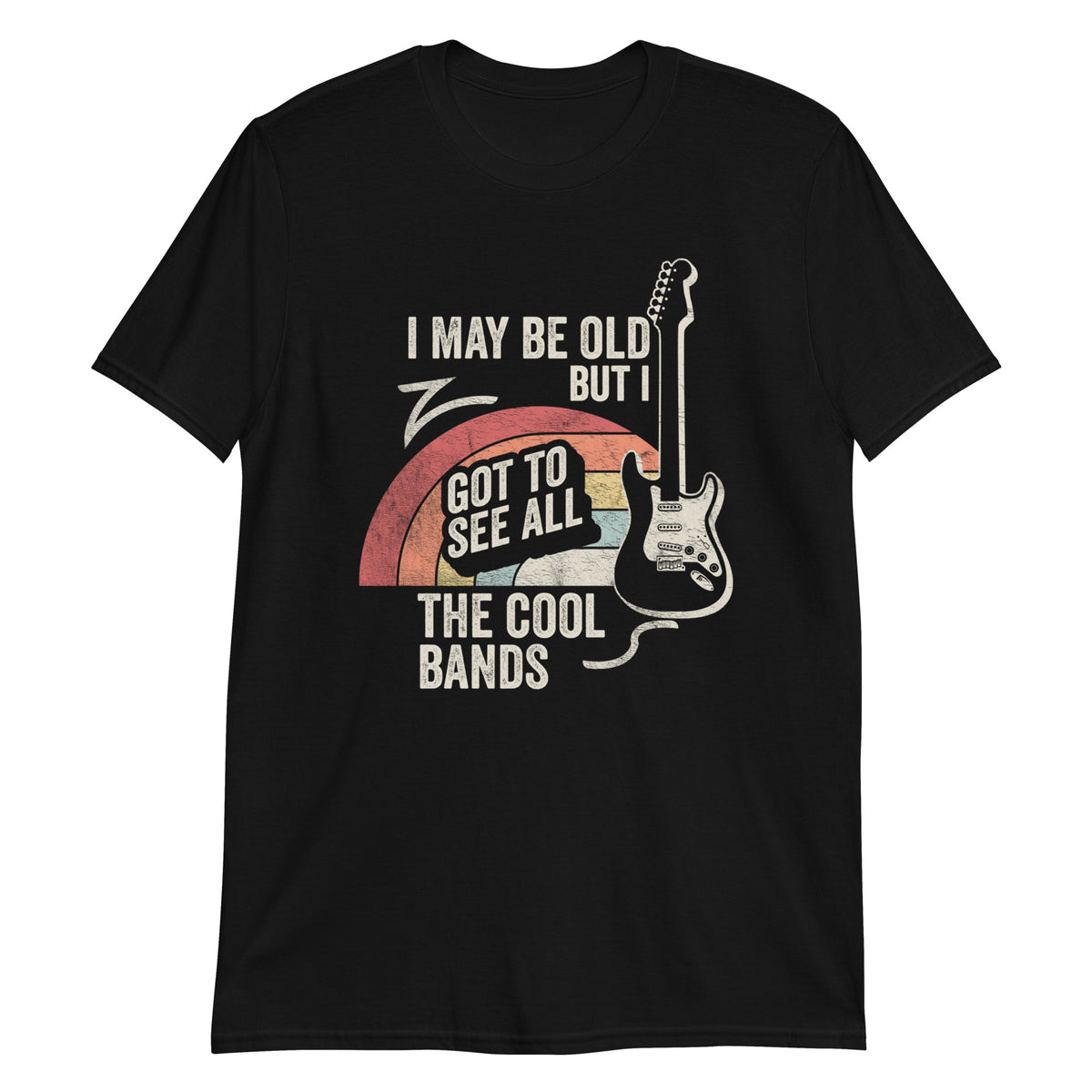 I May Be Old But I Got to See All The Cool Bands T-Shirt