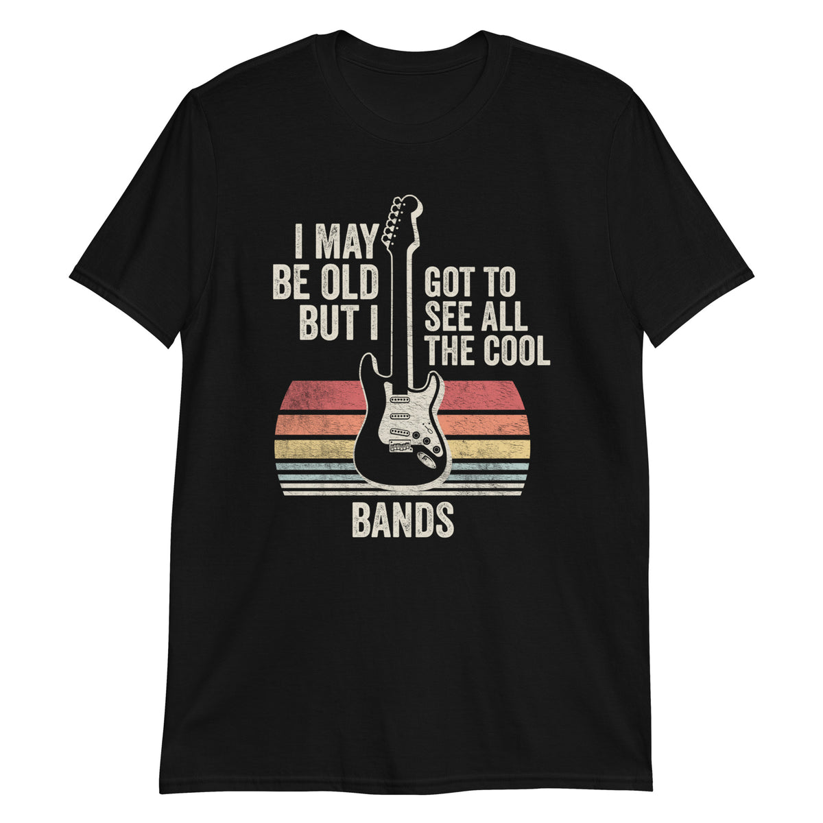 I May Be Old But I Got to See All The Cool Bands T-Shirt