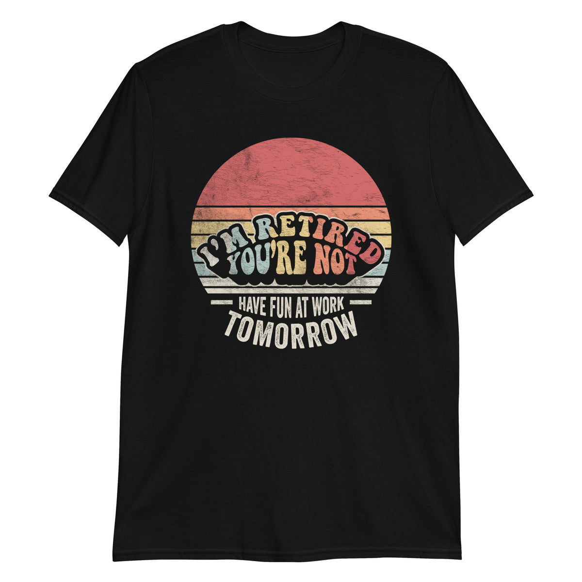 I'm Retired You're Not Have Fun At Work Tomorrow T-Shirt