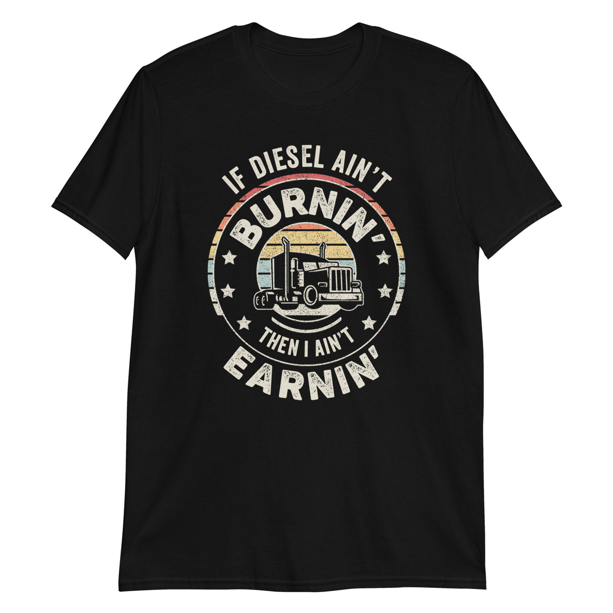 If Diesel Ain't Burnin' Then I Ain't Earnin' Trucker Trucking Truck Driver T-Shirt