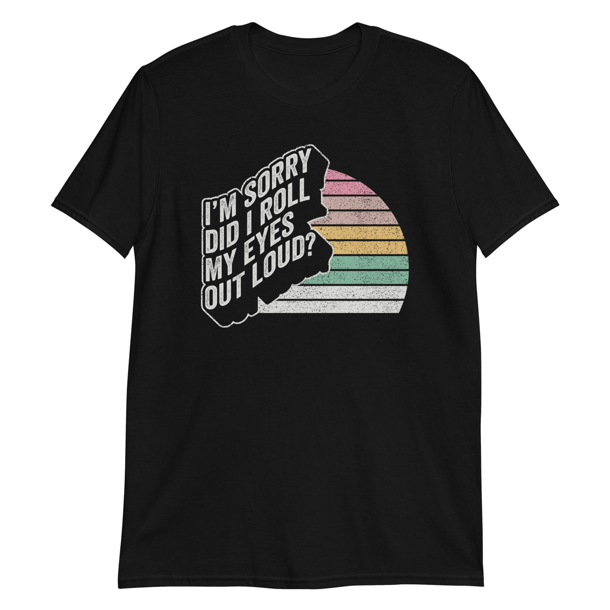 I'm Sorry Did I Roll My Eyes Out Loud, Funny Sarcastic Retro T-Shirt