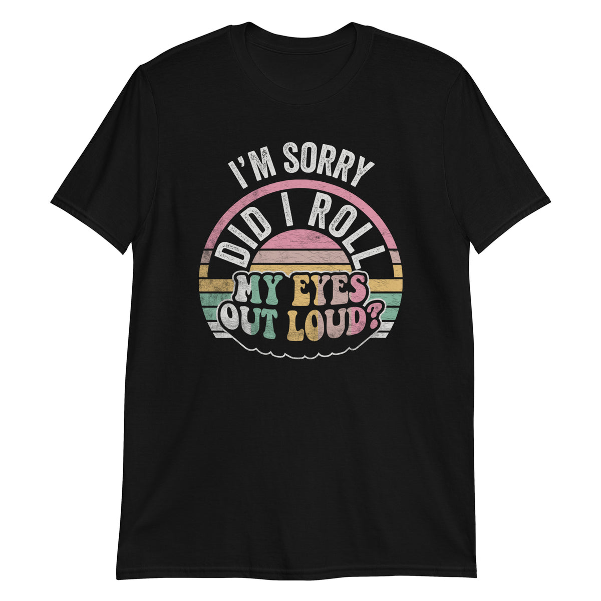 I'm Sorry Did I Roll My Eyes Out Loud, Funny Sarcastic Retro T-Shirt
