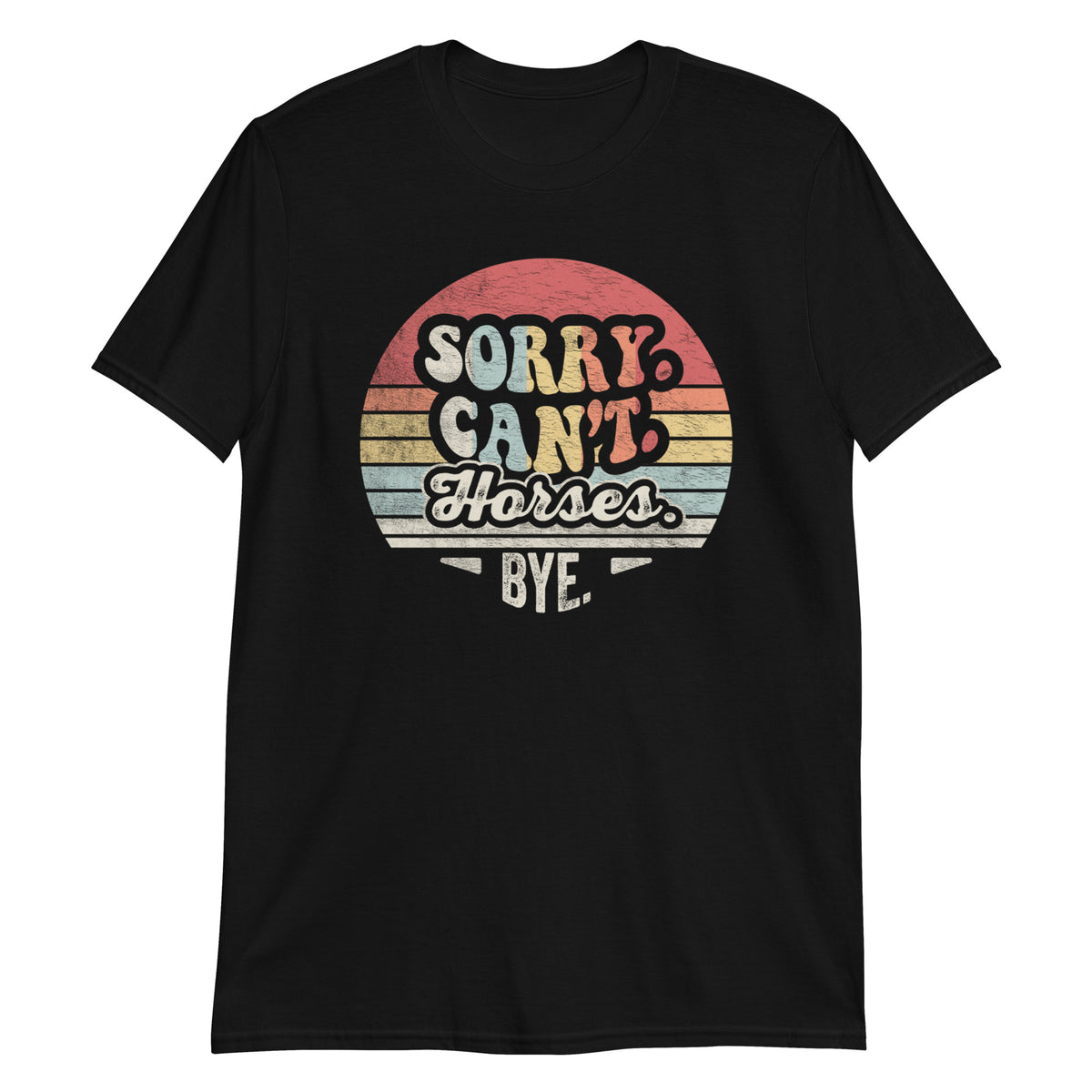 Sorry Cann't Horses Bye T-Shirt