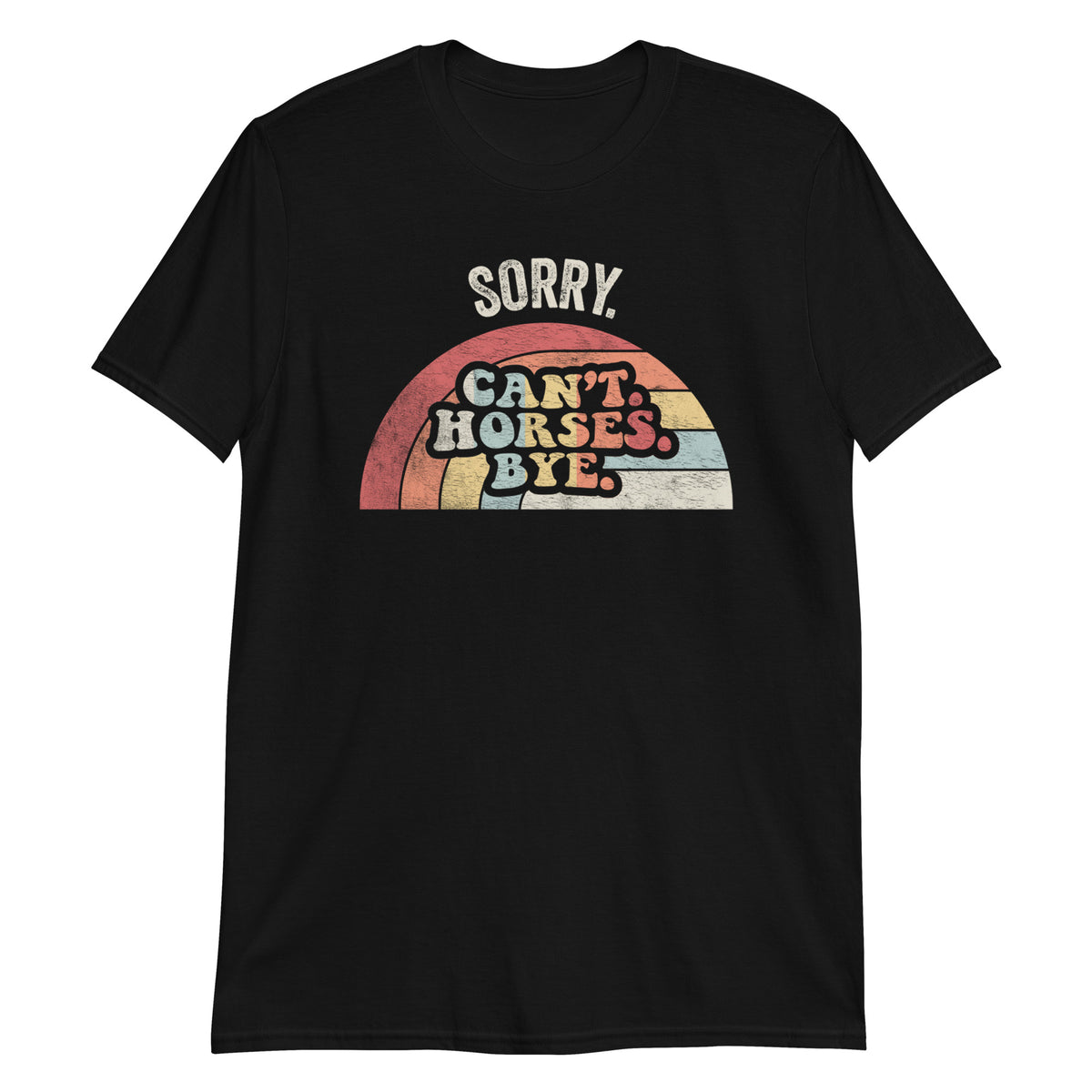 Sorry Cann't Horses Bye T-Shirt