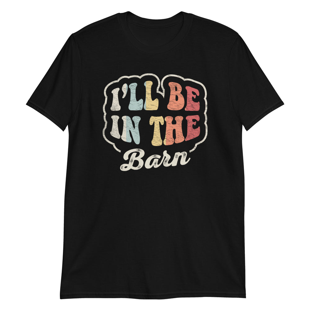 I'll Be In The Barn T-Shirt