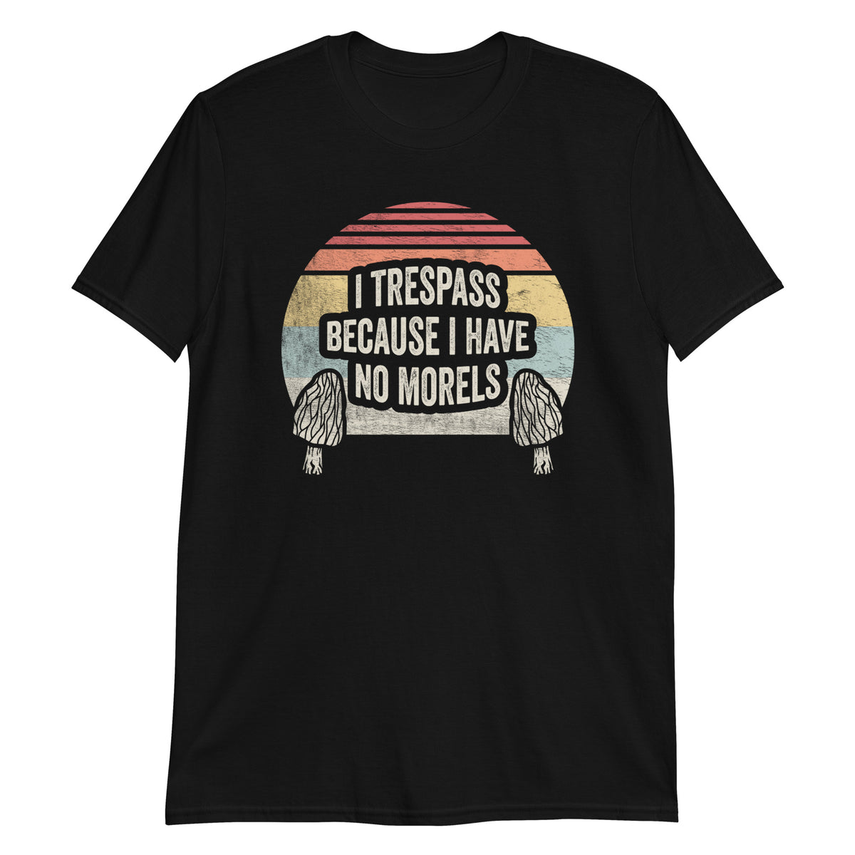 I Trespass Because I Have No Morels T-Shirt