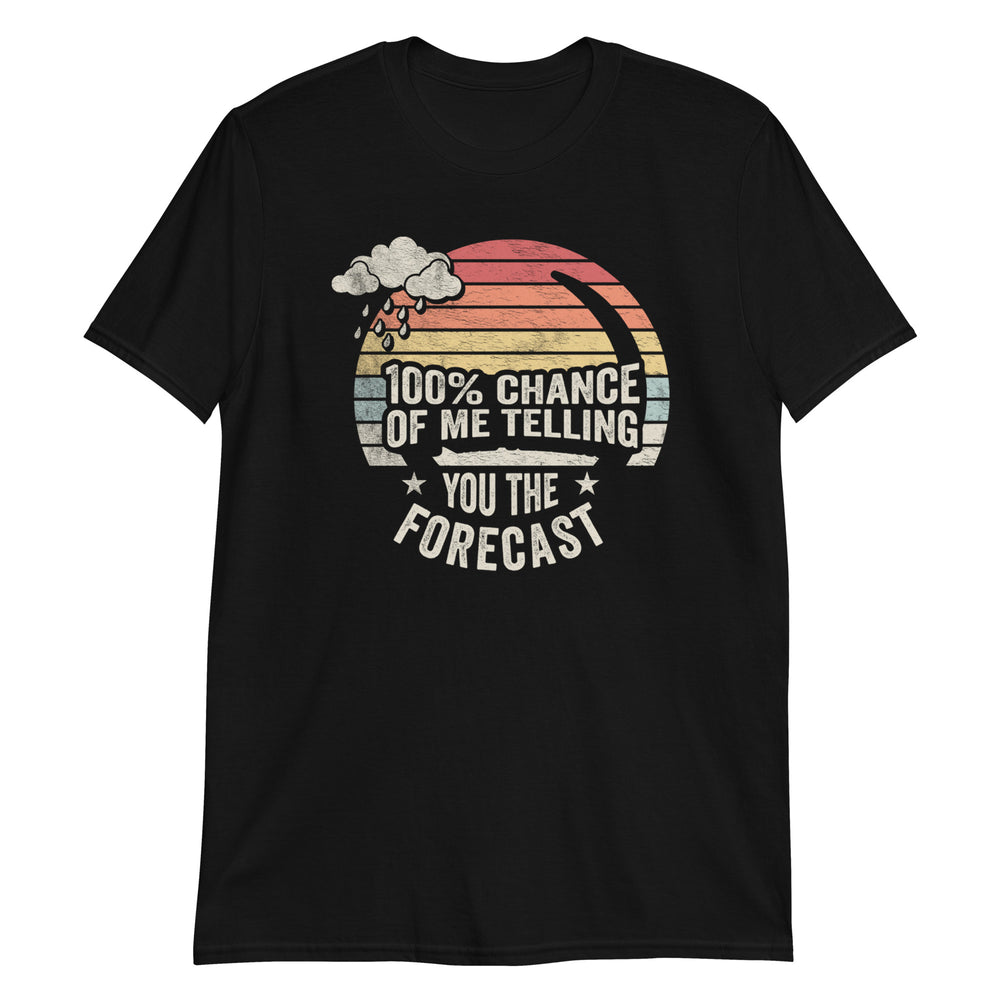 Funny Weather Forecast 100% Chance Of Me Telling You The Forecast T-Shirt