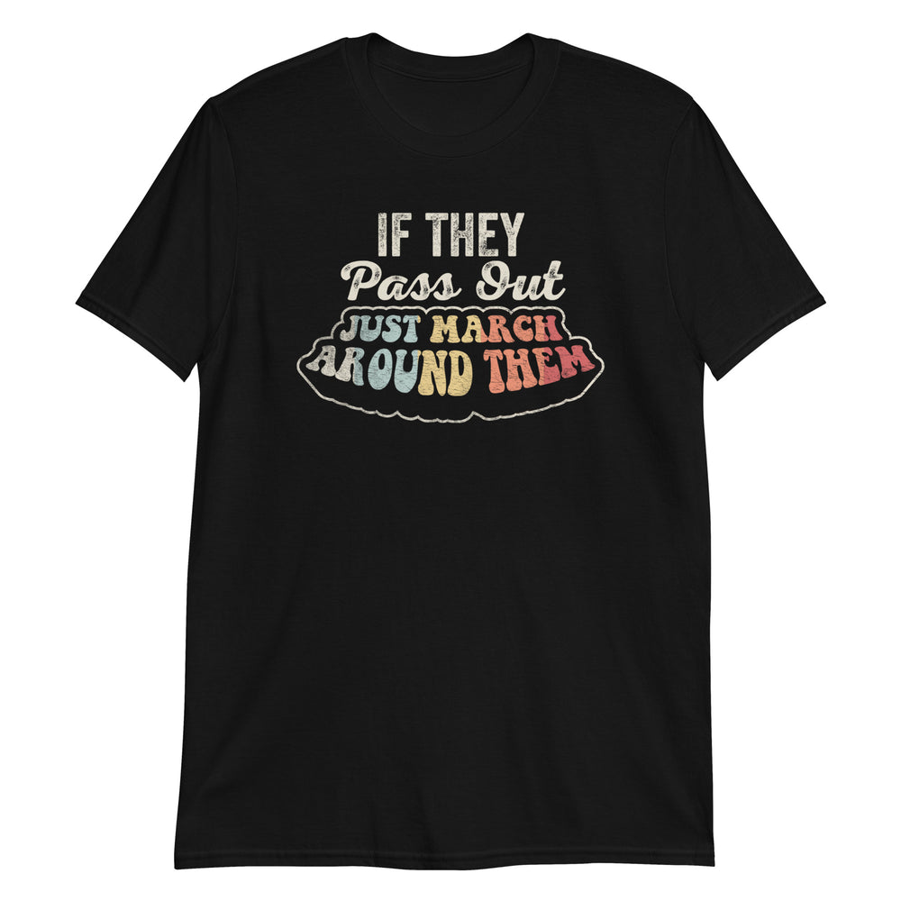 If They Pass Out Just March Around Them Marching Band Director Funny T-Shirt