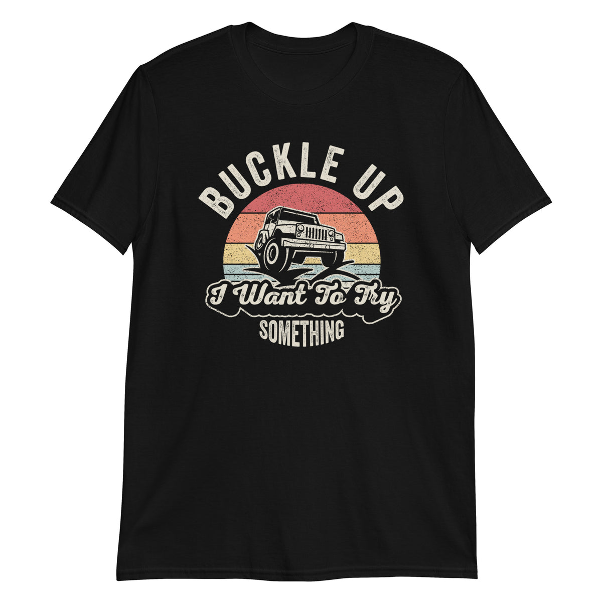 Buckle Up I Want To Try Something Offroad 4x4 Gift Retro Vintage T-Shirt