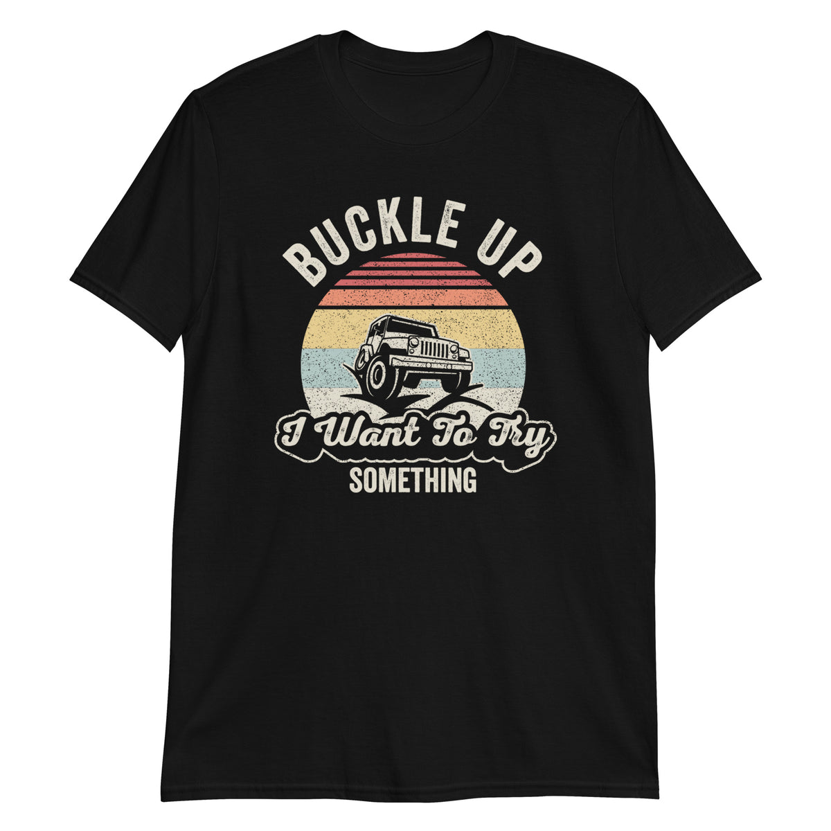 Buckle Up I Want To Try Something Offroad 4x4 Gift Retro Vintage T-Shirt