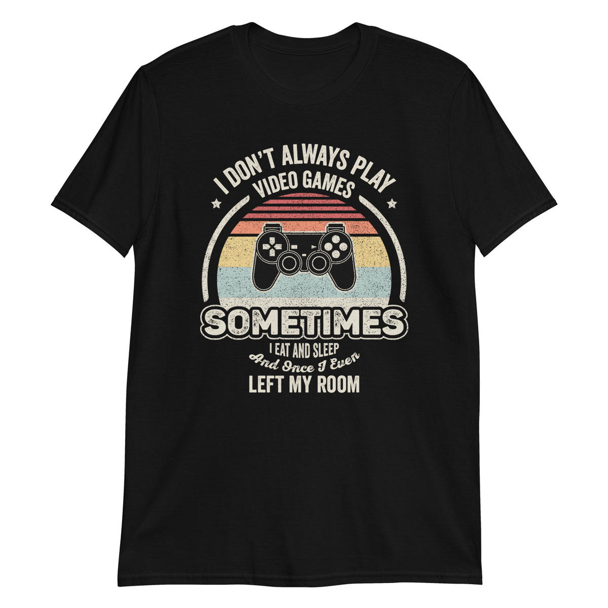 I Don't Always Play Video Games T-Shirt