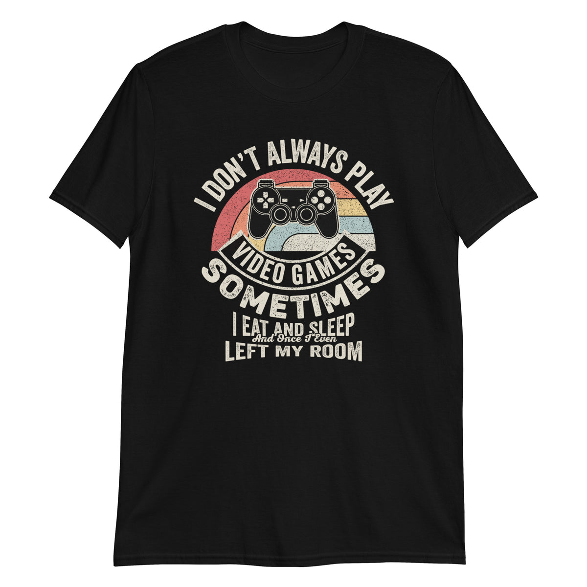 I Don't Always Play Video Games T-Shirt