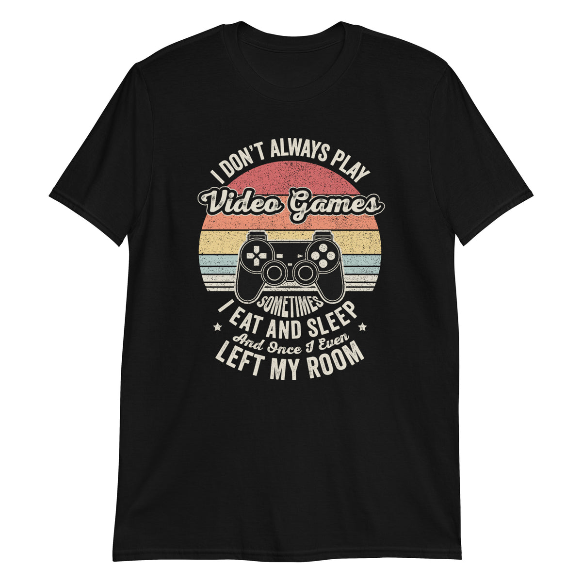 I Don't Always Play Video Games T-Shirt