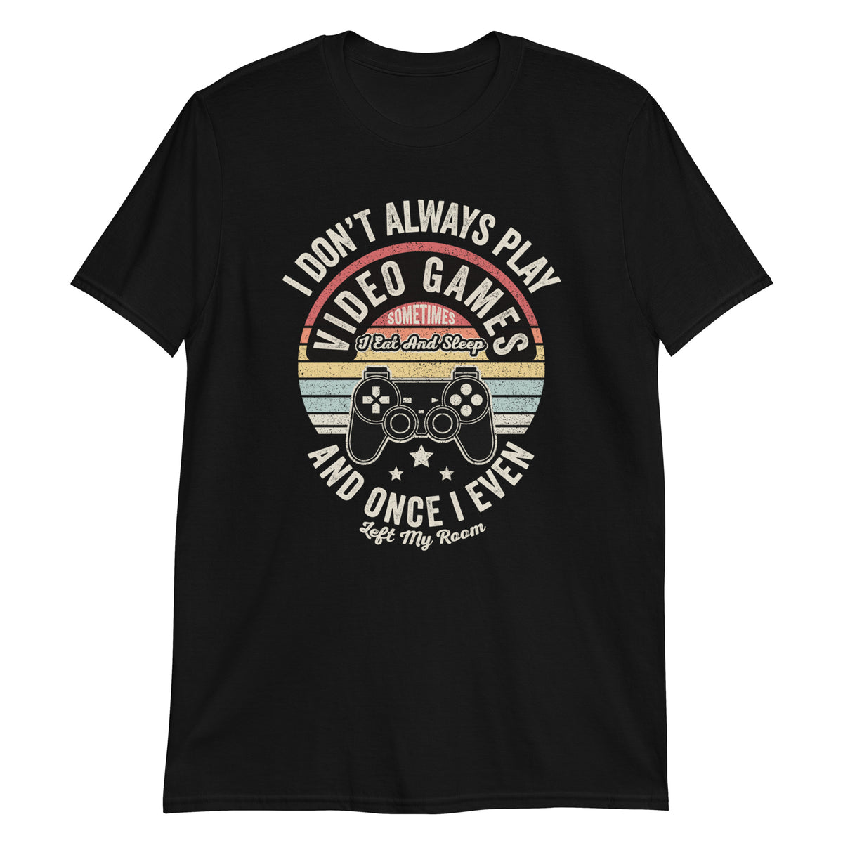 I Don't Always Play Video Games T-Shirt