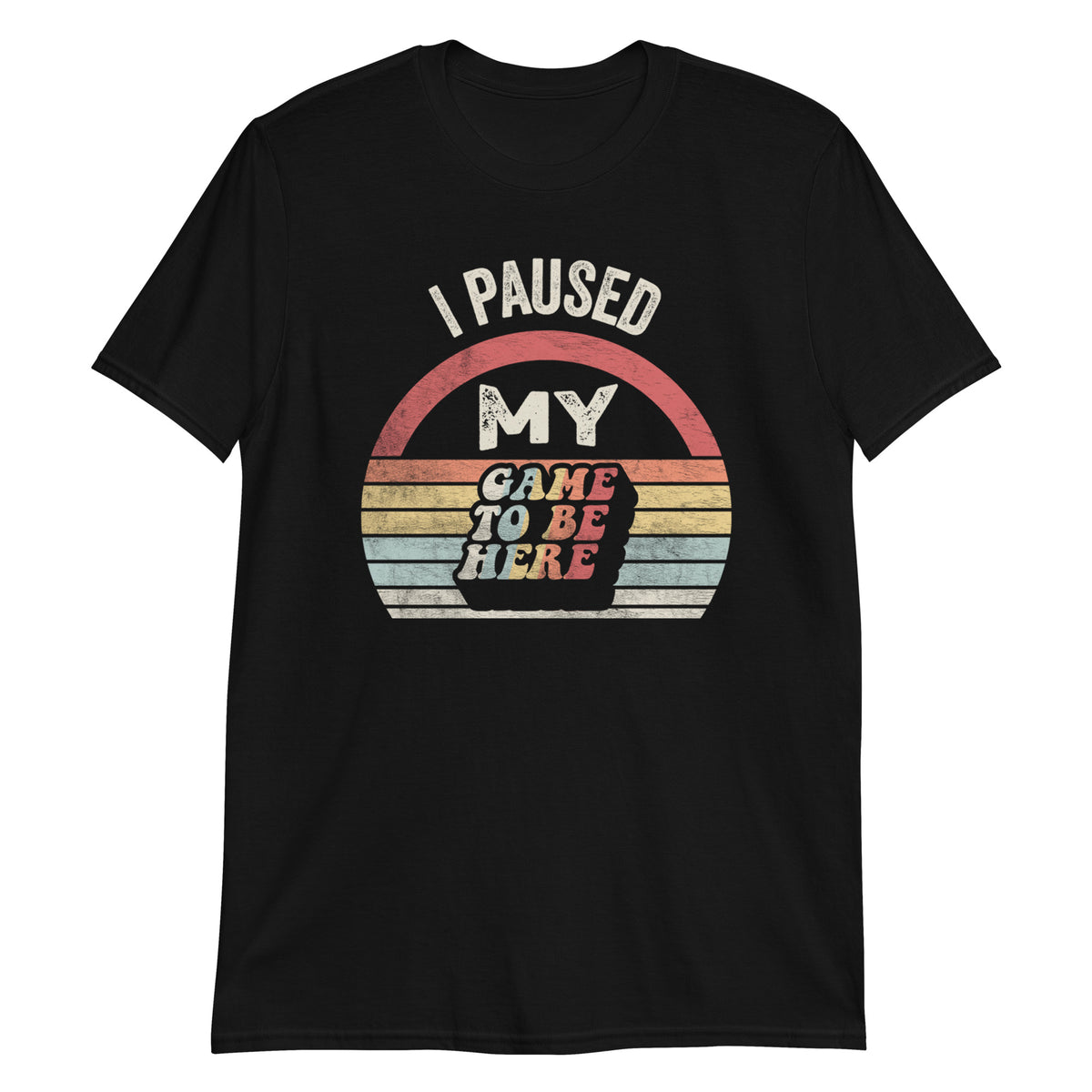 I Paused My Game To Be Here T-Shirt