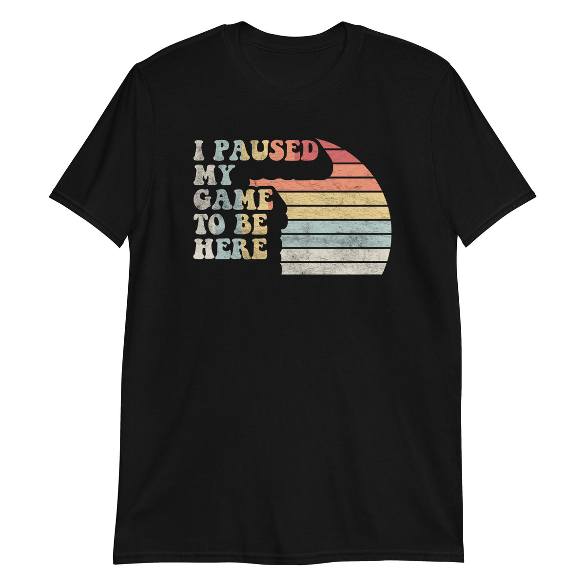 I Paused My Game To Be Here T-Shirt