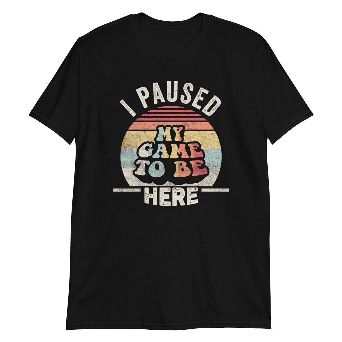 I Paused My Game To Be Here T-Shirt