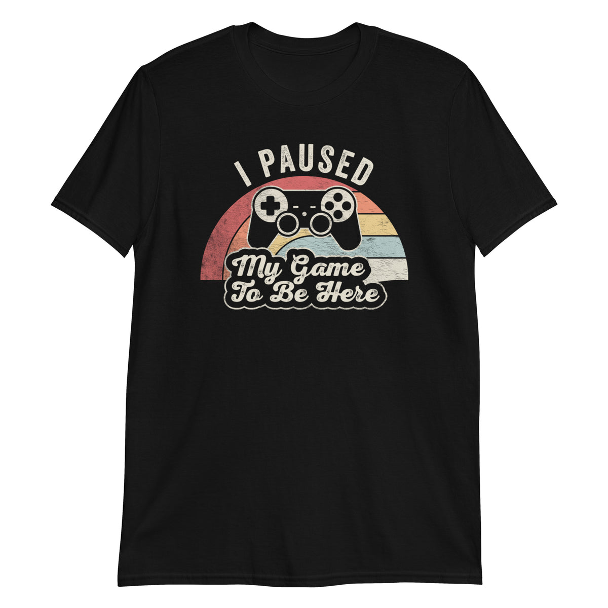 I Paused My Game To Be Here T-Shirt