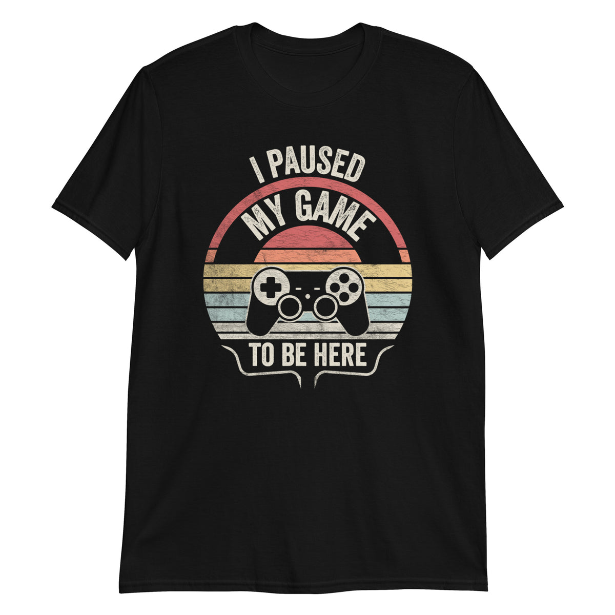 I Paused My Game To Be Here T-Shirt