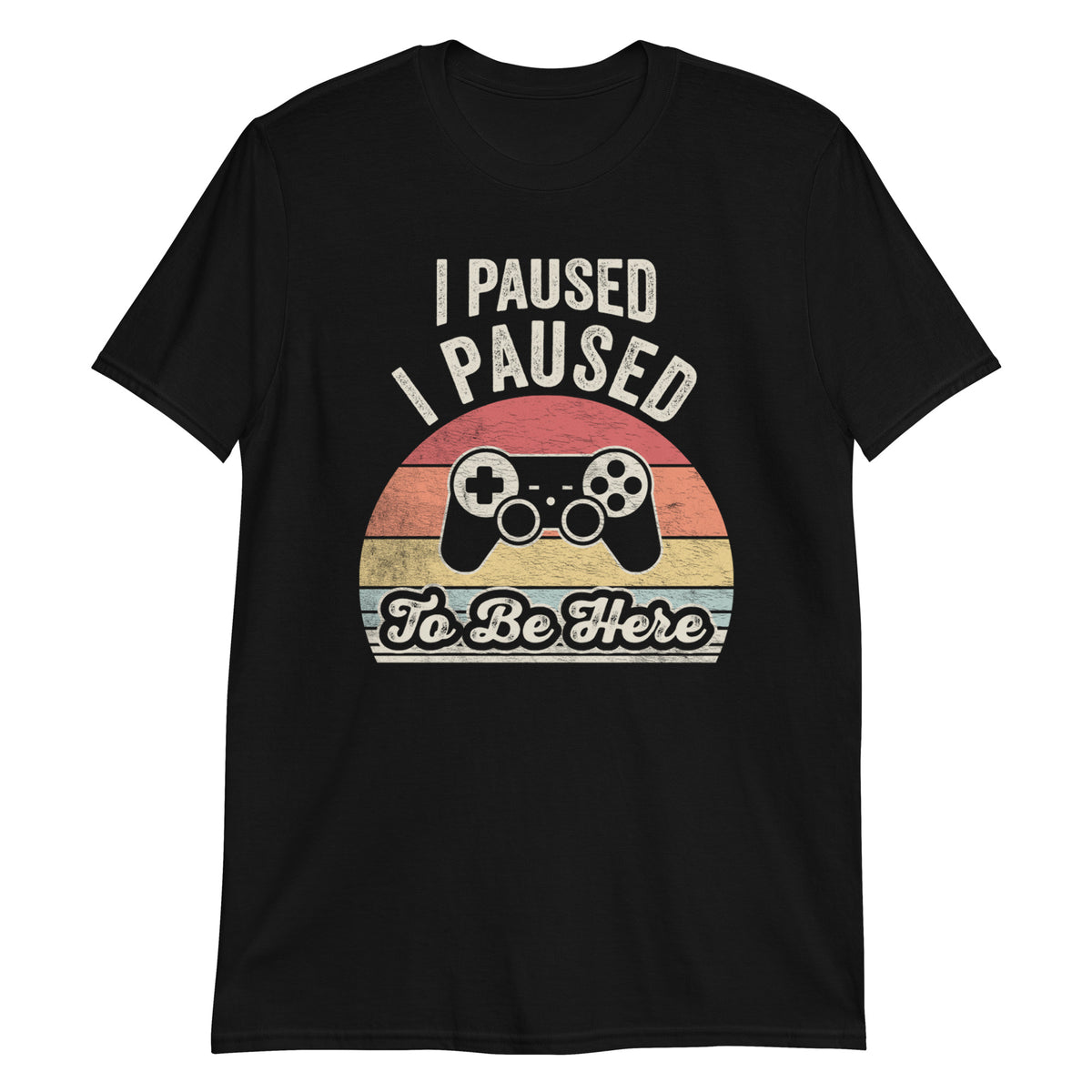 I Paused My Game To Be Here T-Shirt