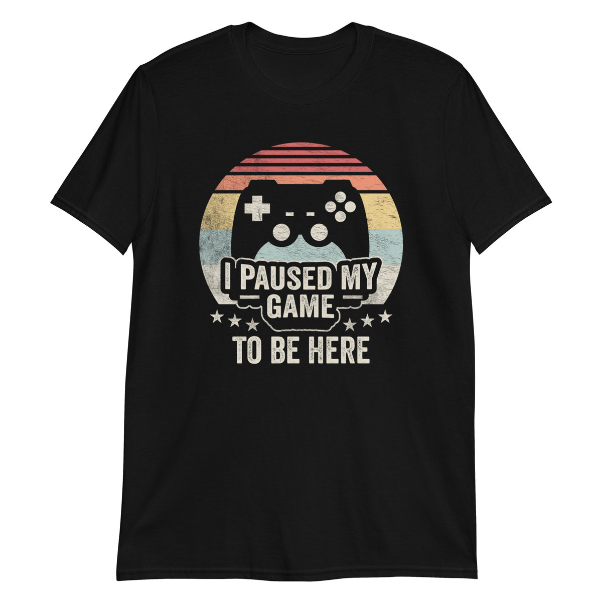 I Paused My Game To Be Here T-Shirt