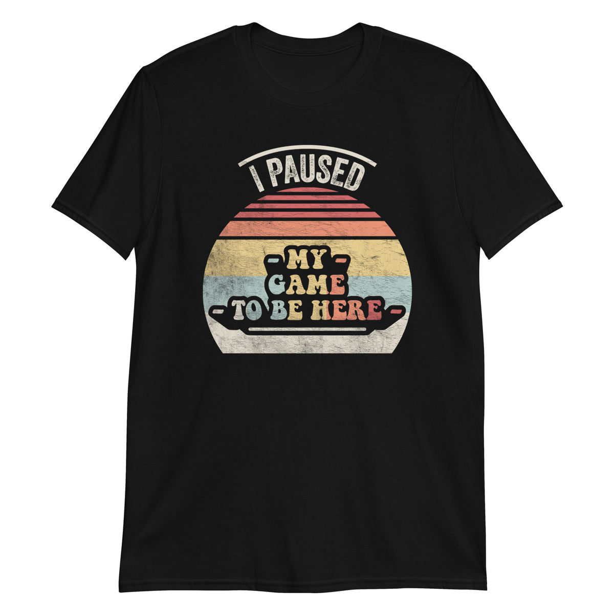 I Paused My Game To Be Here T-Shirt