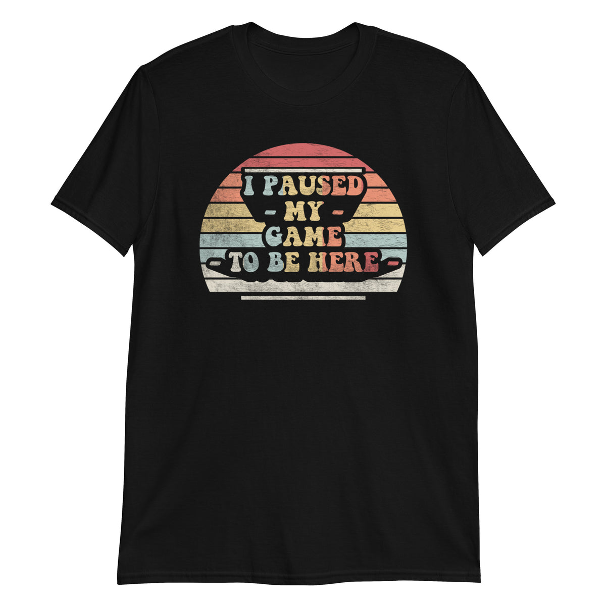 I Paused My Game To Be Here T-Shirt