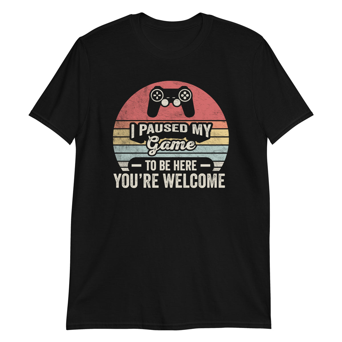 I Paused The Game to Be Here You are Welcome T-Shirt