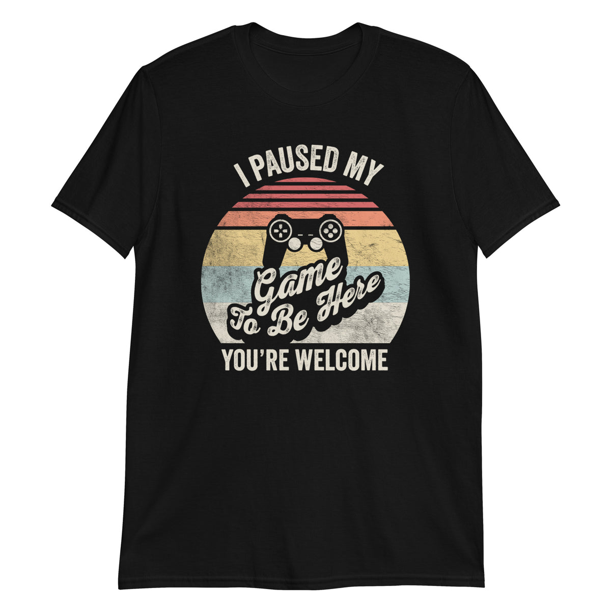 I Paused The Game to Be Here You are Welcome T-Shirt