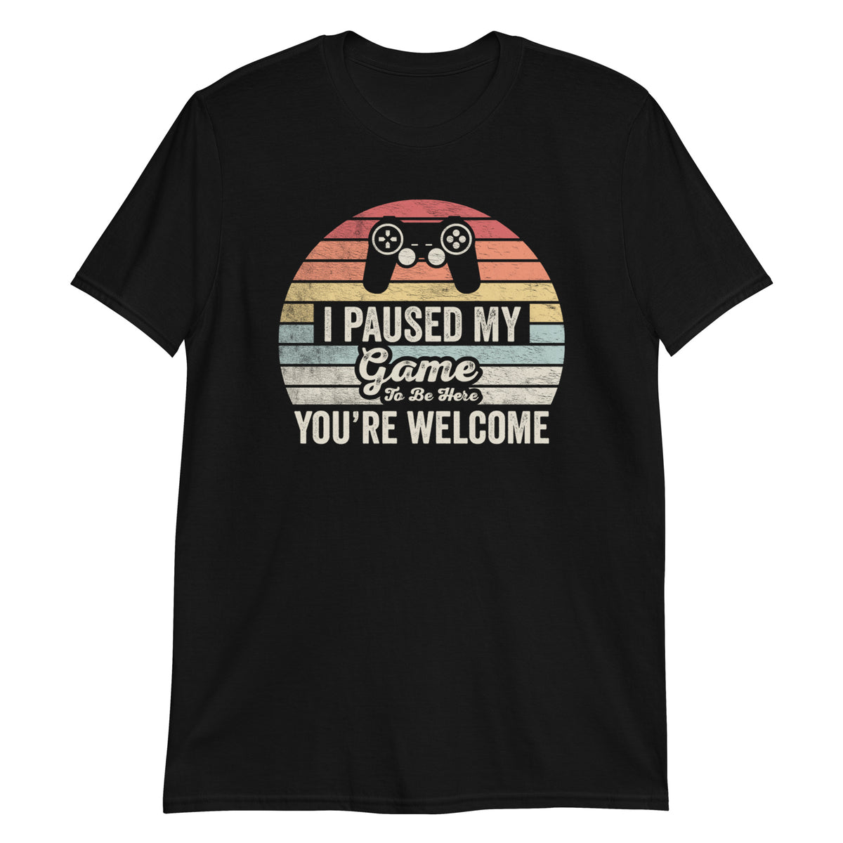 I Paused The Game to Be Here You are Welcome T-Shirt