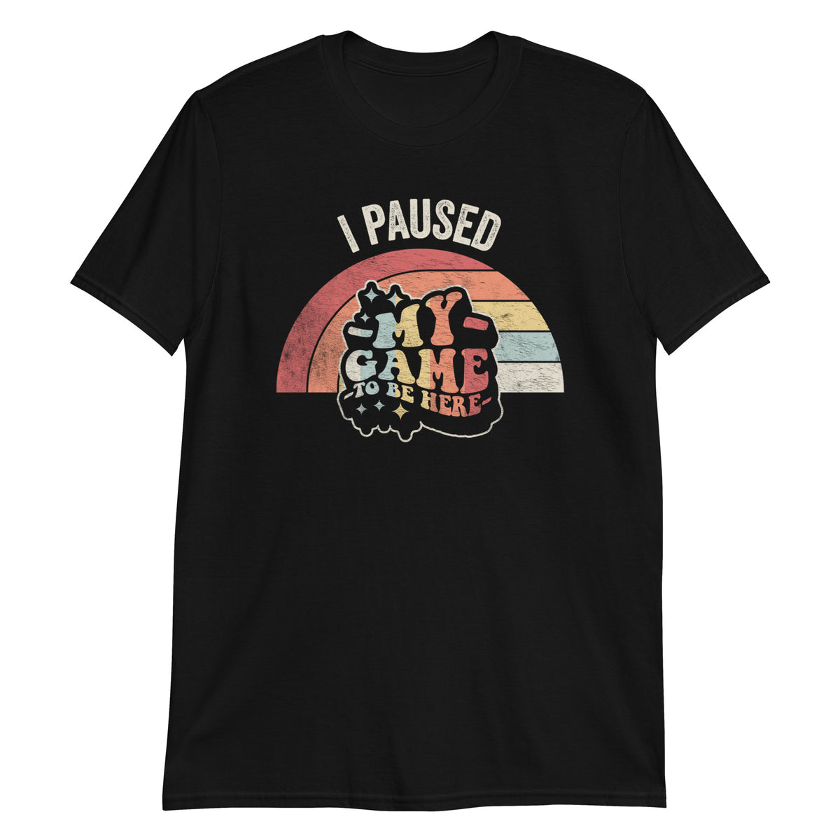 I Paused The Game to Be Here You are Welcome T-Shirt