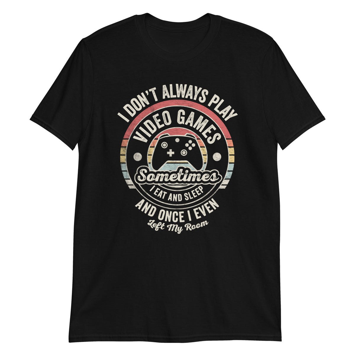 I Don't Always Play Video Games T-Shirt