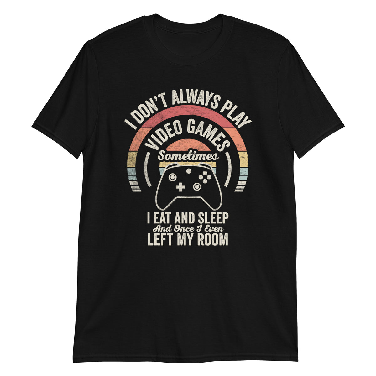 I Don't Always Play Video Games T-Shirt