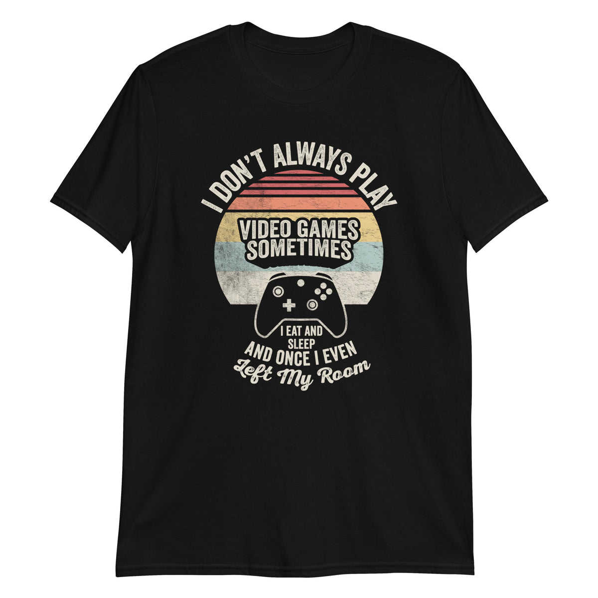 I Don't Always Play Video Games T-Shirt