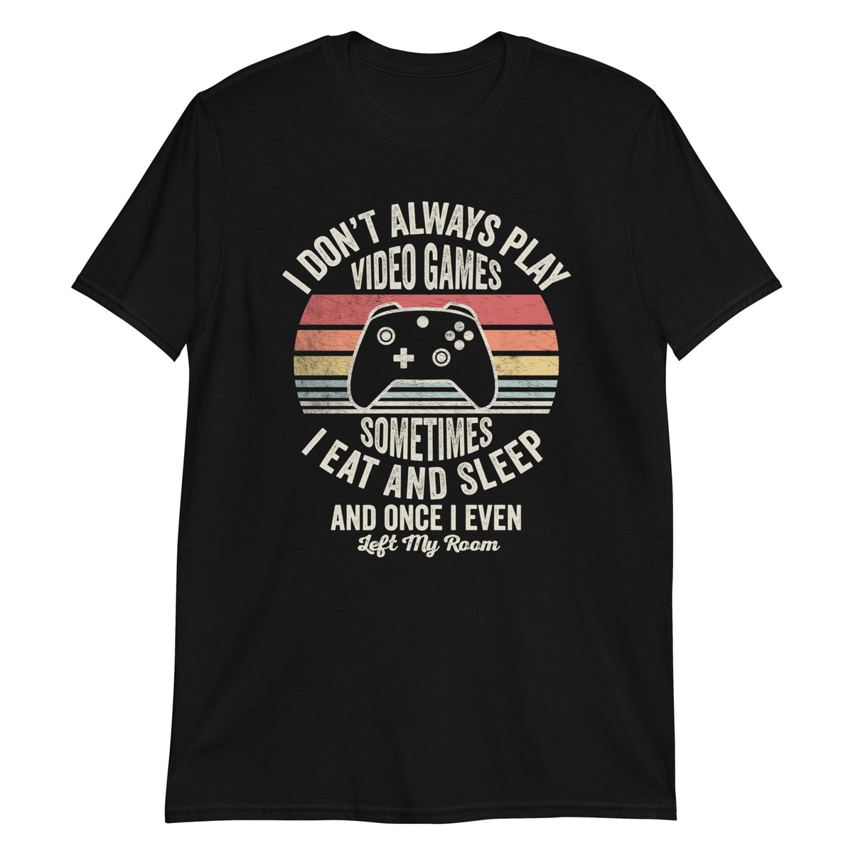 I Don't Always Play Video Games T-Shirt