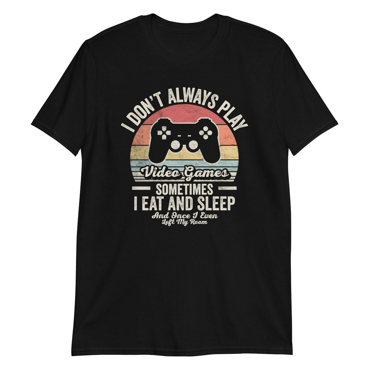 I Don't Always Play Video Games T-Shirt