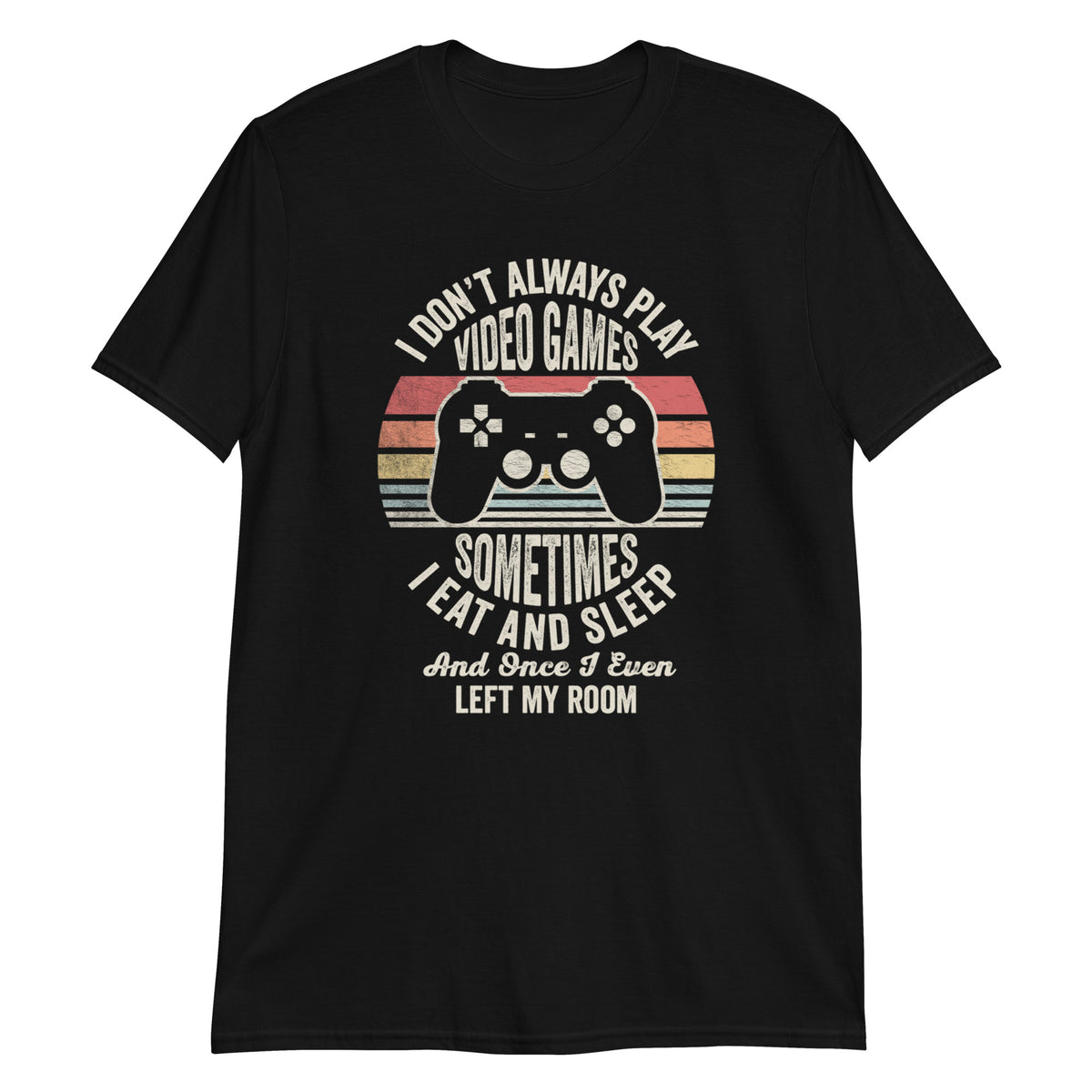 I Don't Always Play Video Games T-Shirt