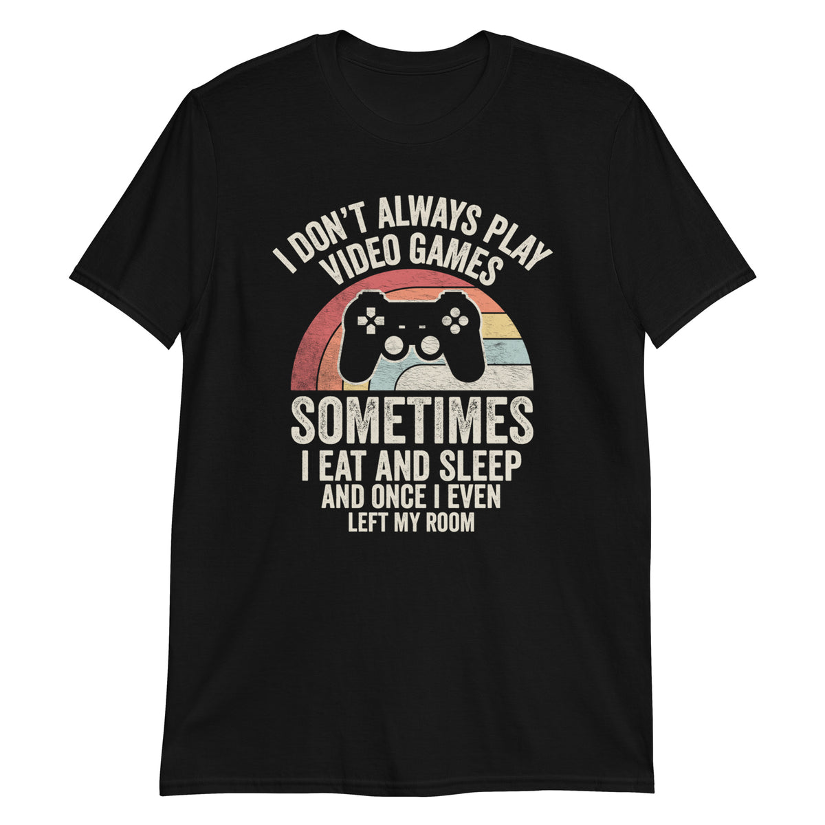 I Don't Always Play Video Games T-Shirt