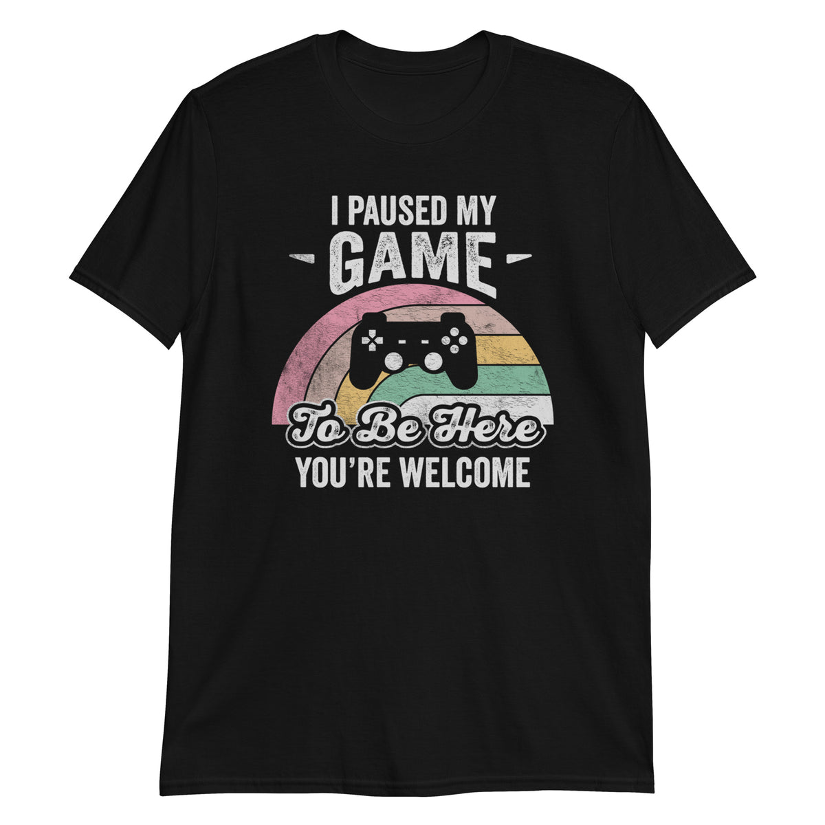 I Paused The Game to Be Here You are Welcome T-Shirt