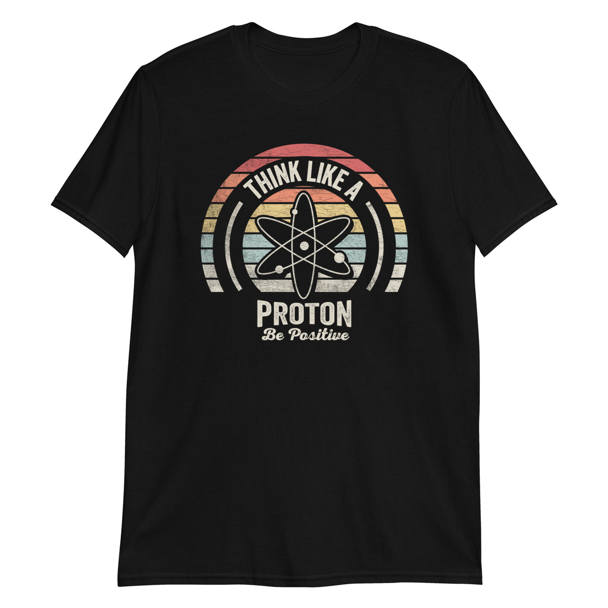 Think Like a Proton Be Positive T-Shirt