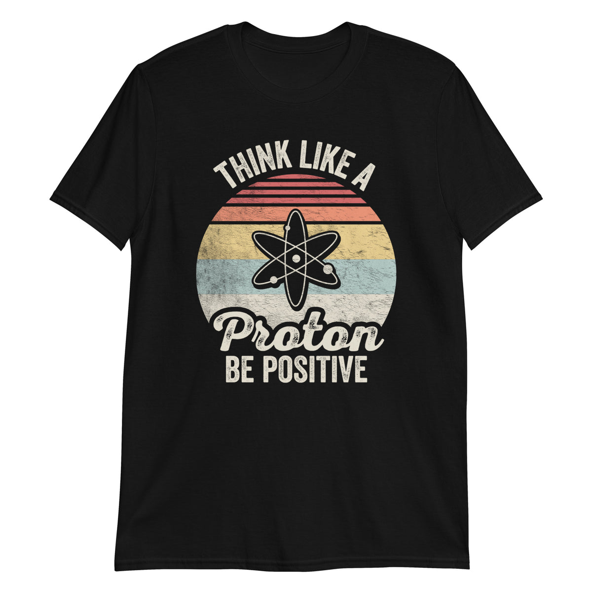 Think Like a Proton Be Positive T-Shirt