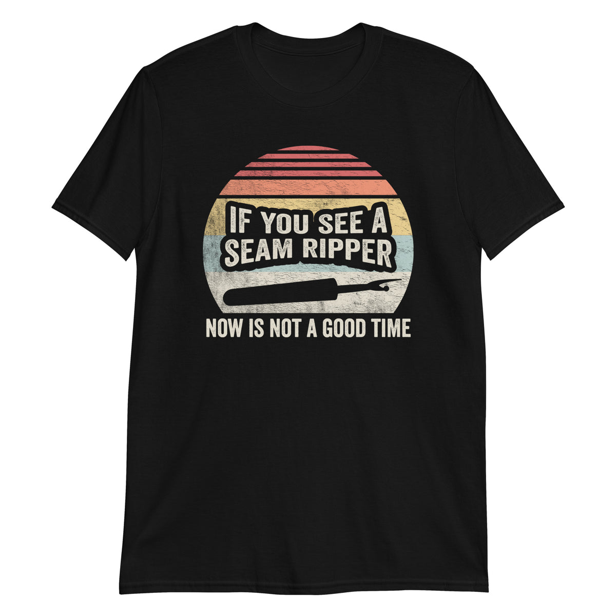 If You See a Seam Ripper Now is Not a Good Time T-Shirt